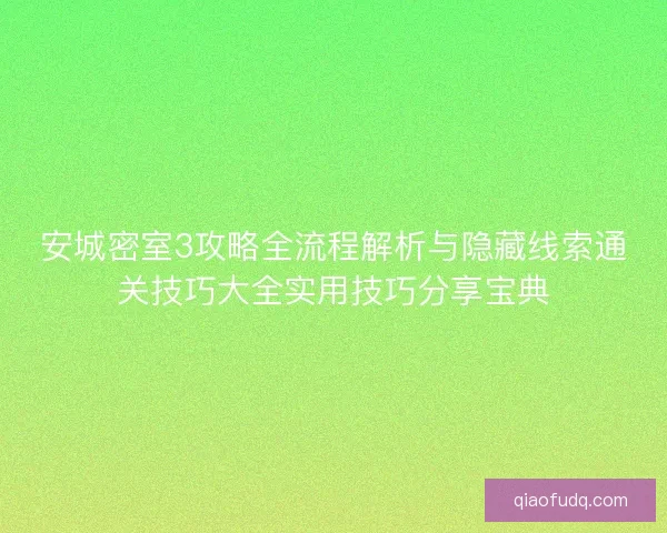 安城密室3攻略全流程解析与隐藏线索通关技巧大全实用技巧分享宝典 安城密室3攻略全流程解析与隐藏线索通关技巧大全实用技巧分享宝典