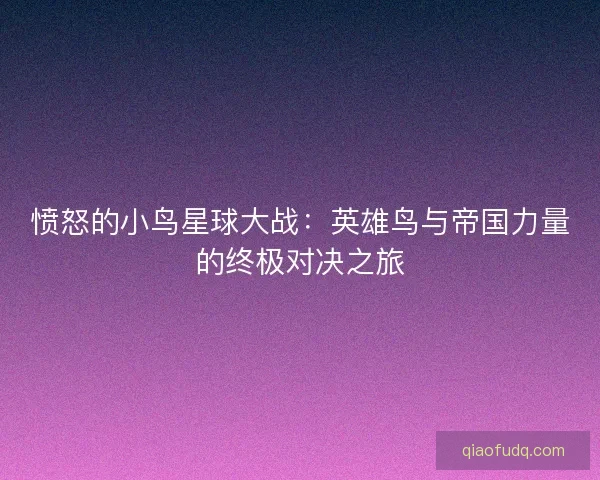 愤怒的小鸟星球大战：英雄鸟与帝国力量的终极对决之旅